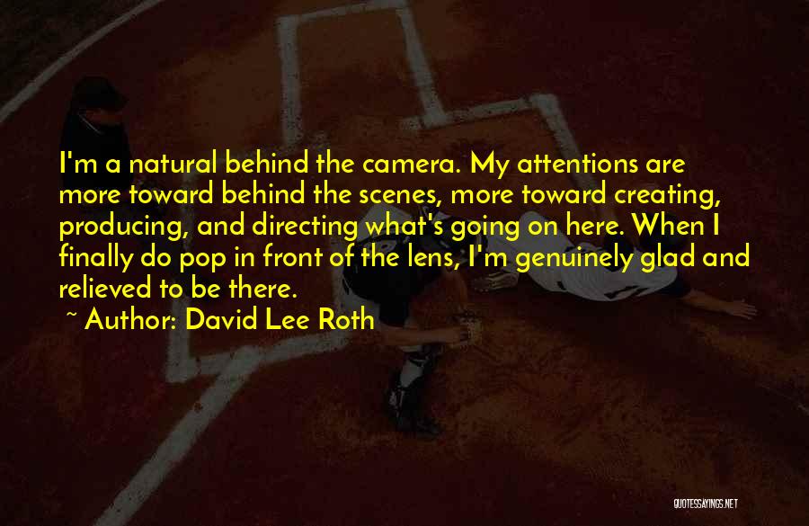 David Lee Roth Quotes: I'm A Natural Behind The Camera. My Attentions Are More Toward Behind The Scenes, More Toward Creating, Producing, And Directing