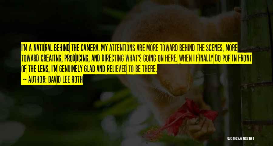 David Lee Roth Quotes: I'm A Natural Behind The Camera. My Attentions Are More Toward Behind The Scenes, More Toward Creating, Producing, And Directing