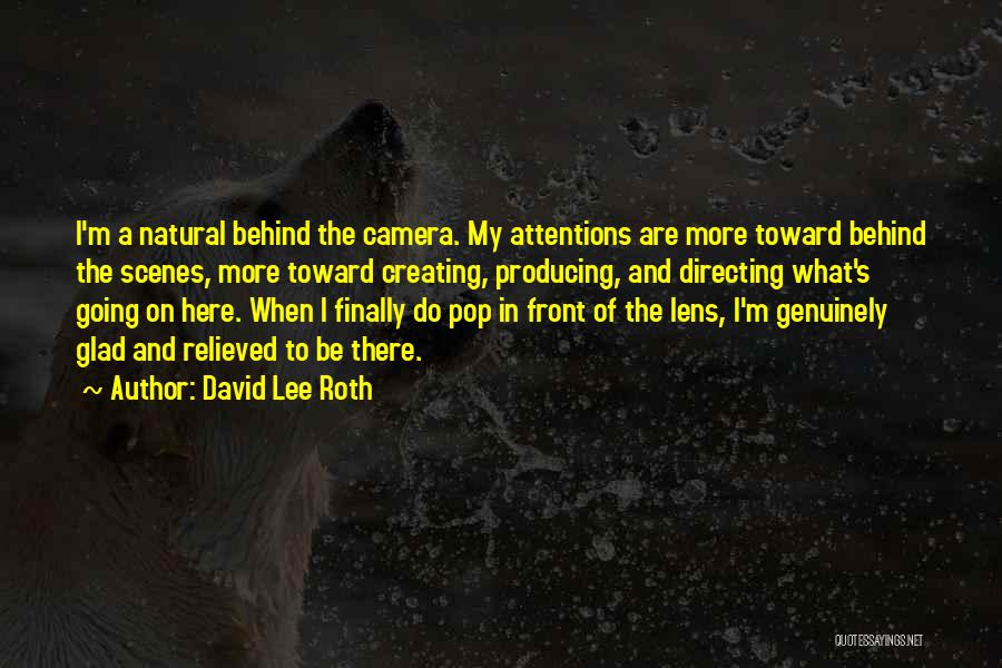 David Lee Roth Quotes: I'm A Natural Behind The Camera. My Attentions Are More Toward Behind The Scenes, More Toward Creating, Producing, And Directing
