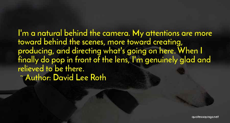 David Lee Roth Quotes: I'm A Natural Behind The Camera. My Attentions Are More Toward Behind The Scenes, More Toward Creating, Producing, And Directing