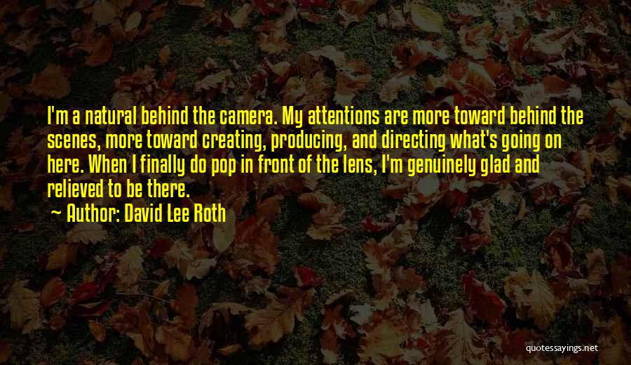 David Lee Roth Quotes: I'm A Natural Behind The Camera. My Attentions Are More Toward Behind The Scenes, More Toward Creating, Producing, And Directing