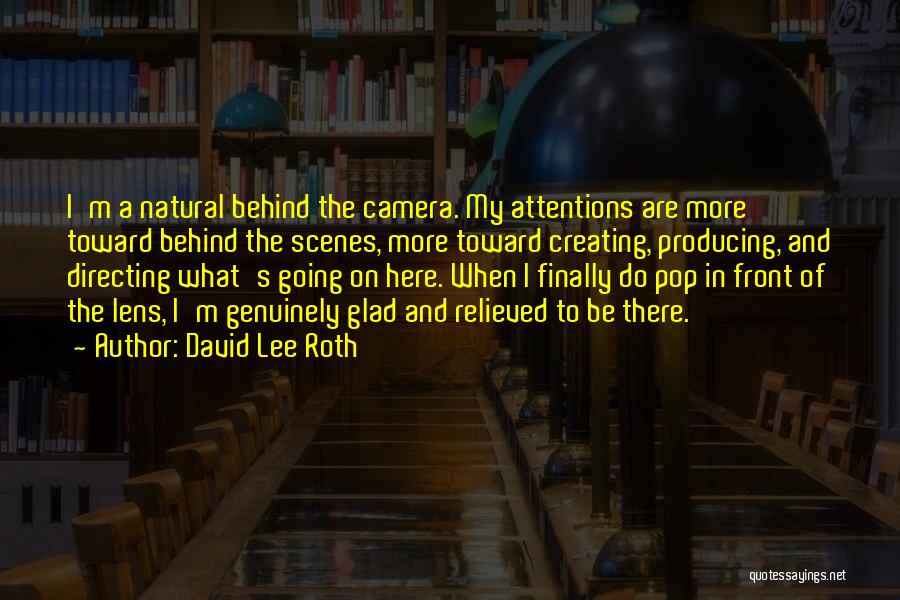 David Lee Roth Quotes: I'm A Natural Behind The Camera. My Attentions Are More Toward Behind The Scenes, More Toward Creating, Producing, And Directing