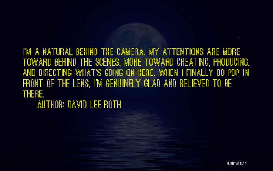 David Lee Roth Quotes: I'm A Natural Behind The Camera. My Attentions Are More Toward Behind The Scenes, More Toward Creating, Producing, And Directing