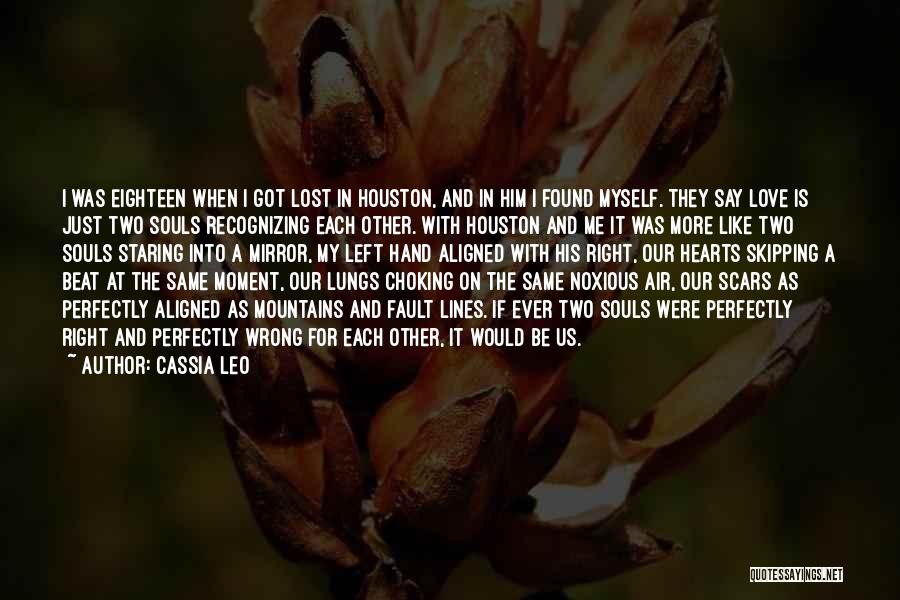 Cassia Leo Quotes: I Was Eighteen When I Got Lost In Houston, And In Him I Found Myself. They Say Love Is Just