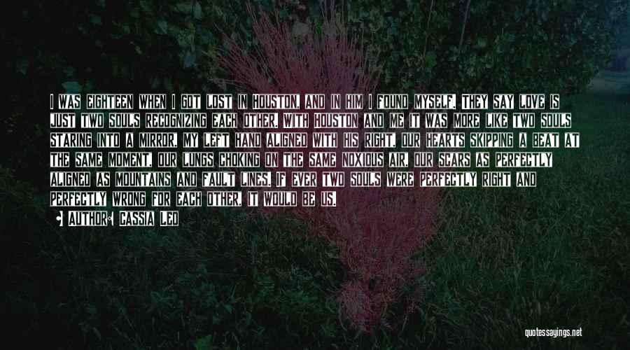 Cassia Leo Quotes: I Was Eighteen When I Got Lost In Houston, And In Him I Found Myself. They Say Love Is Just