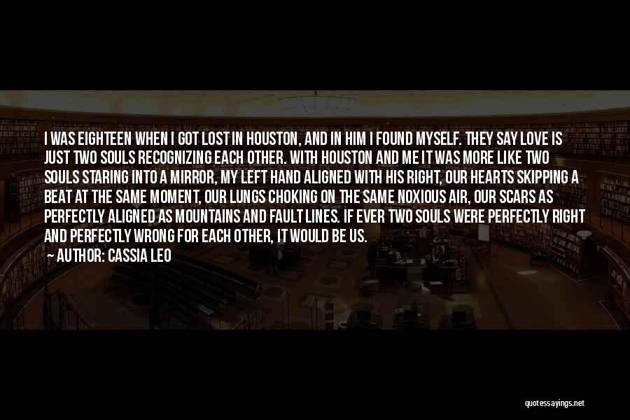 Cassia Leo Quotes: I Was Eighteen When I Got Lost In Houston, And In Him I Found Myself. They Say Love Is Just