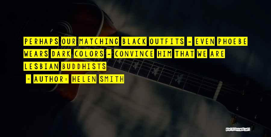 Helen Smith Quotes: Perhaps Our Matching Black Outfits - Even Phoebe Wears Dark Colors - Convince Him That We Are Lesbian Buddhists