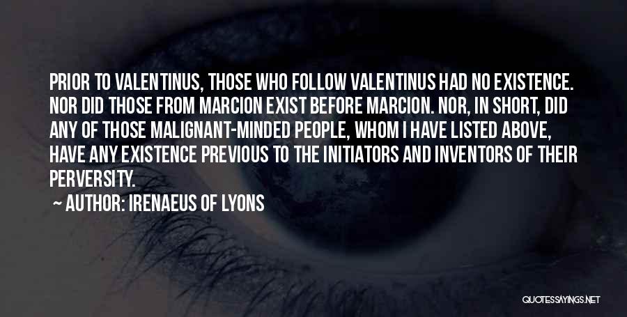 Irenaeus Of Lyons Quotes: Prior To Valentinus, Those Who Follow Valentinus Had No Existence. Nor Did Those From Marcion Exist Before Marcion. Nor, In