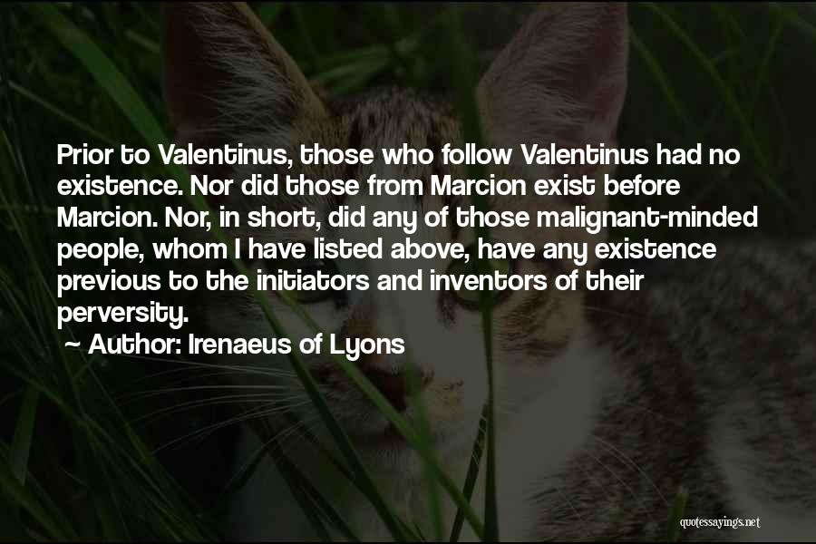 Irenaeus Of Lyons Quotes: Prior To Valentinus, Those Who Follow Valentinus Had No Existence. Nor Did Those From Marcion Exist Before Marcion. Nor, In