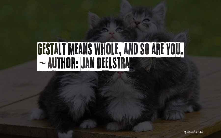 Jan Deelstra Quotes: Gestalt Means Whole, And So Are You.