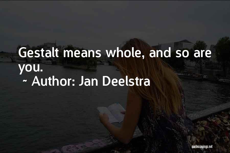 Jan Deelstra Quotes: Gestalt Means Whole, And So Are You.