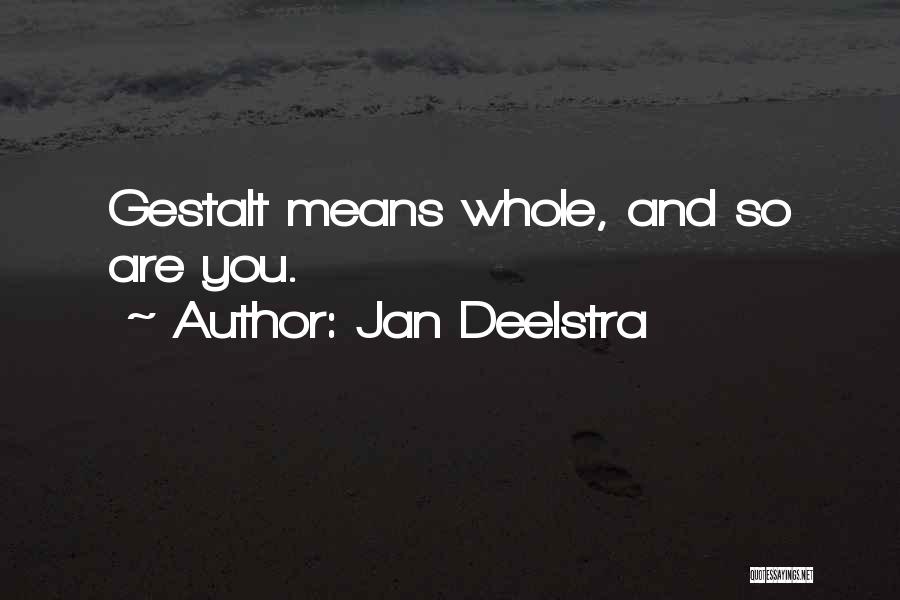 Jan Deelstra Quotes: Gestalt Means Whole, And So Are You.