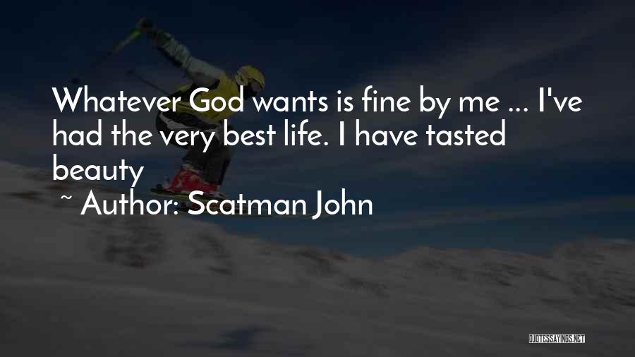 Scatman John Quotes: Whatever God Wants Is Fine By Me ... I've Had The Very Best Life. I Have Tasted Beauty