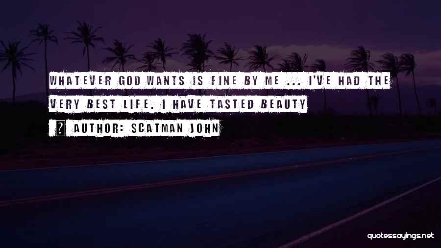 Scatman John Quotes: Whatever God Wants Is Fine By Me ... I've Had The Very Best Life. I Have Tasted Beauty