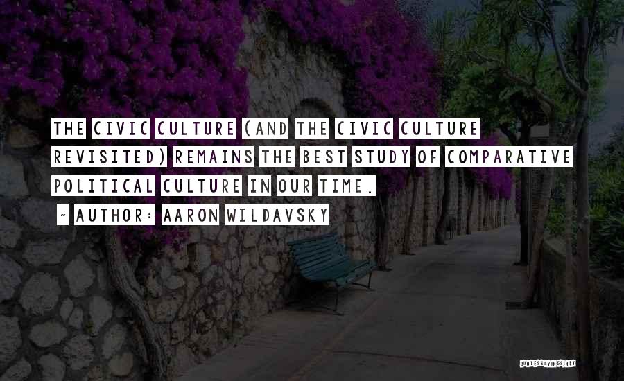 Aaron Wildavsky Quotes: The Civic Culture (and The Civic Culture Revisited) Remains The Best Study Of Comparative Political Culture In Our Time.