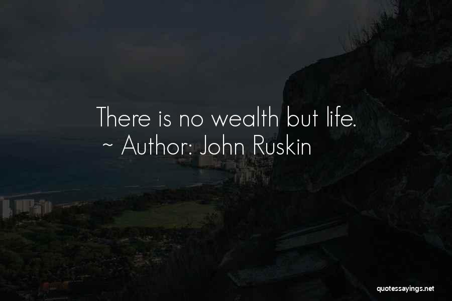 John Ruskin Quotes: There Is No Wealth But Life.