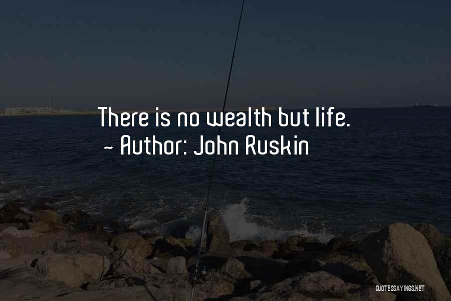 John Ruskin Quotes: There Is No Wealth But Life.