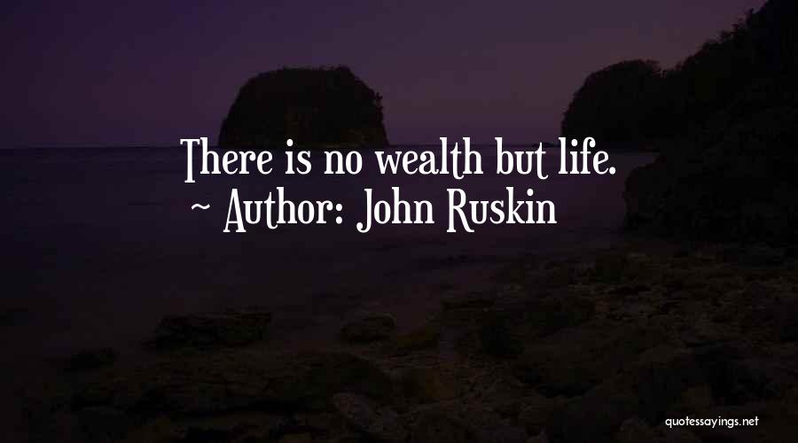 John Ruskin Quotes: There Is No Wealth But Life.