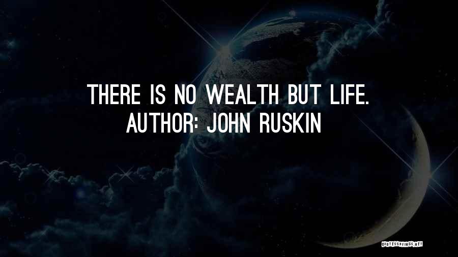 John Ruskin Quotes: There Is No Wealth But Life.