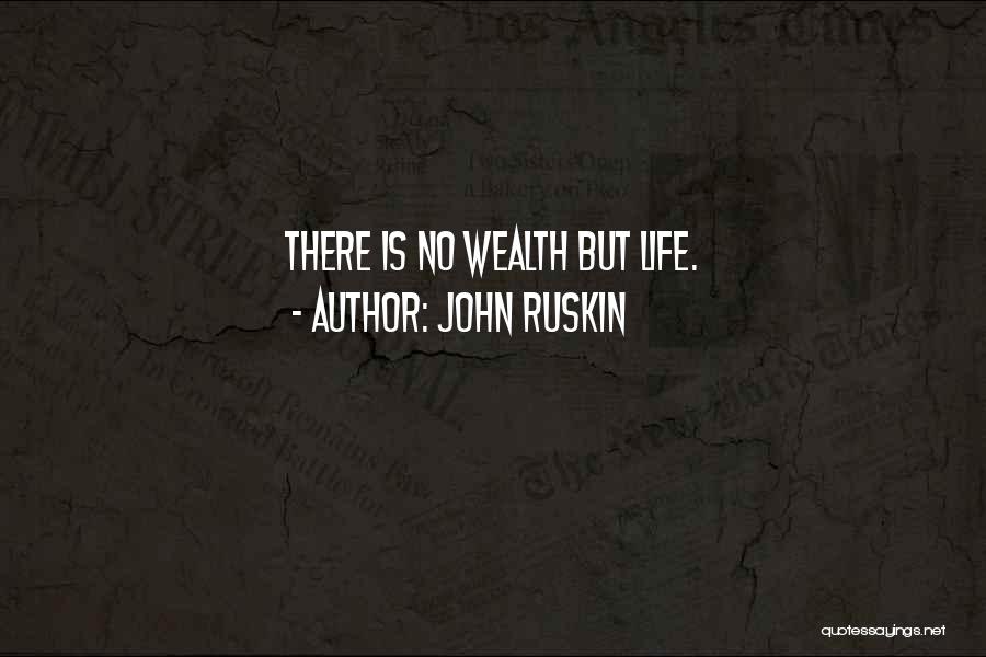 John Ruskin Quotes: There Is No Wealth But Life.