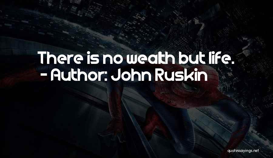 John Ruskin Quotes: There Is No Wealth But Life.