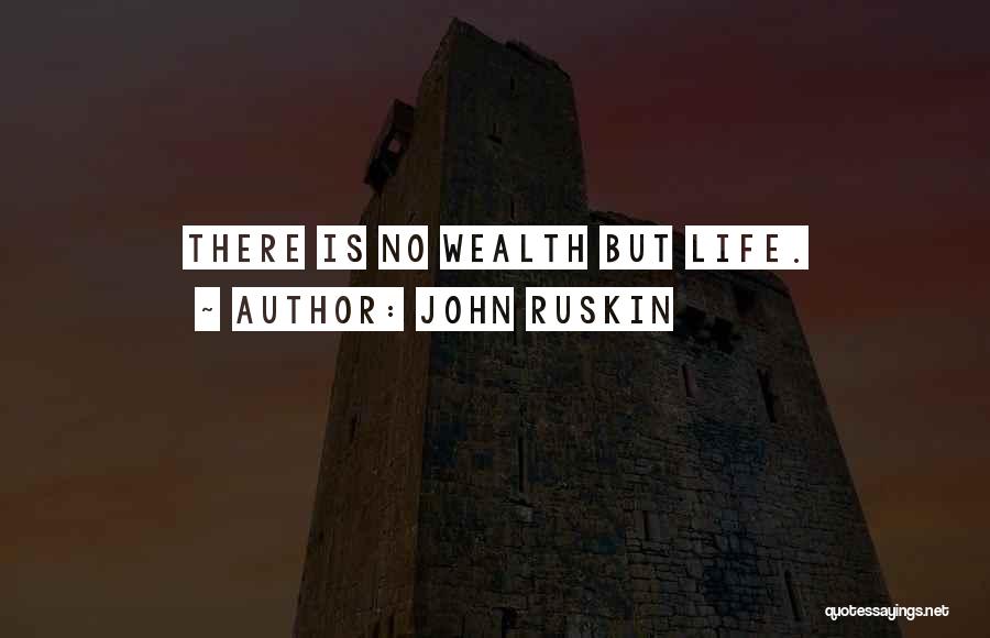 John Ruskin Quotes: There Is No Wealth But Life.