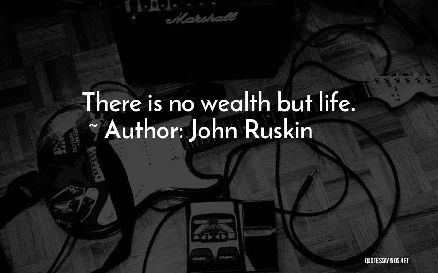 John Ruskin Quotes: There Is No Wealth But Life.