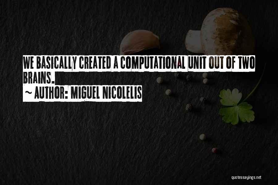 Miguel Nicolelis Quotes: We Basically Created A Computational Unit Out Of Two Brains.