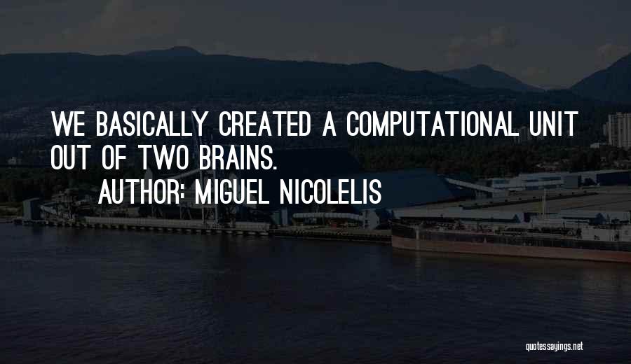 Miguel Nicolelis Quotes: We Basically Created A Computational Unit Out Of Two Brains.