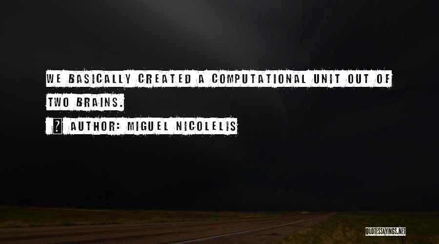 Miguel Nicolelis Quotes: We Basically Created A Computational Unit Out Of Two Brains.