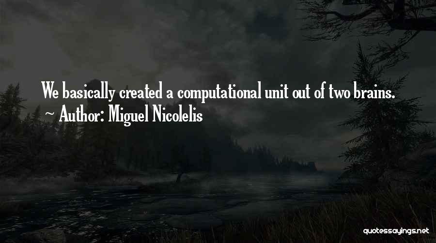 Miguel Nicolelis Quotes: We Basically Created A Computational Unit Out Of Two Brains.