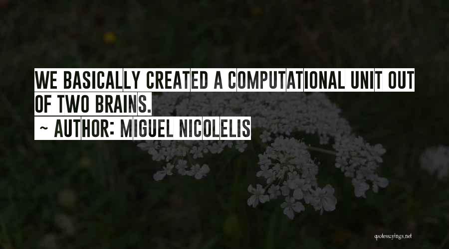 Miguel Nicolelis Quotes: We Basically Created A Computational Unit Out Of Two Brains.