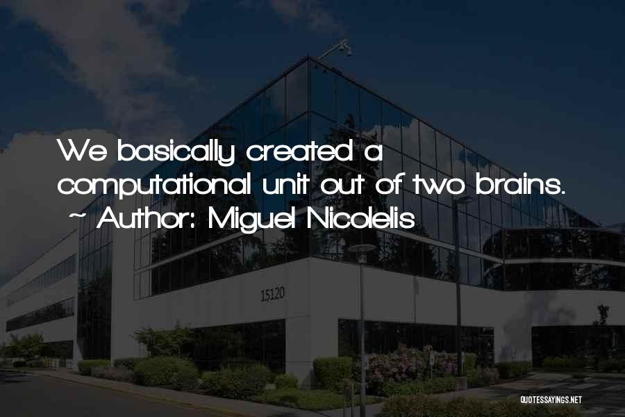 Miguel Nicolelis Quotes: We Basically Created A Computational Unit Out Of Two Brains.