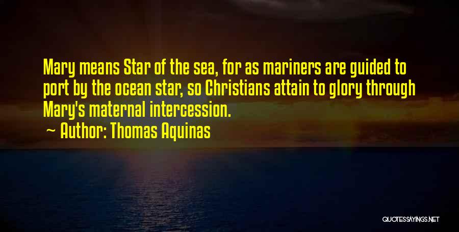 Thomas Aquinas Quotes: Mary Means Star Of The Sea, For As Mariners Are Guided To Port By The Ocean Star, So Christians Attain