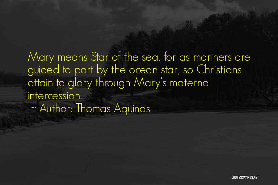 Thomas Aquinas Quotes: Mary Means Star Of The Sea, For As Mariners Are Guided To Port By The Ocean Star, So Christians Attain