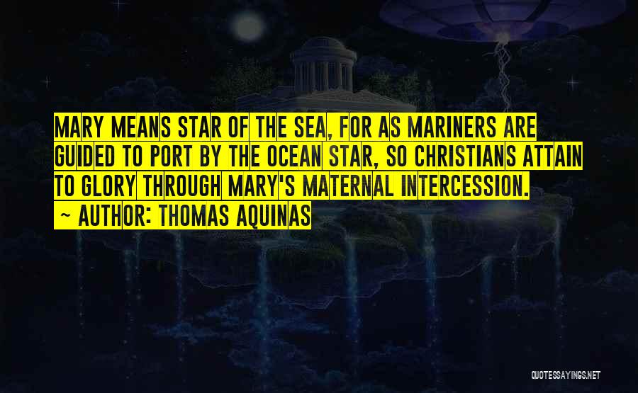 Thomas Aquinas Quotes: Mary Means Star Of The Sea, For As Mariners Are Guided To Port By The Ocean Star, So Christians Attain