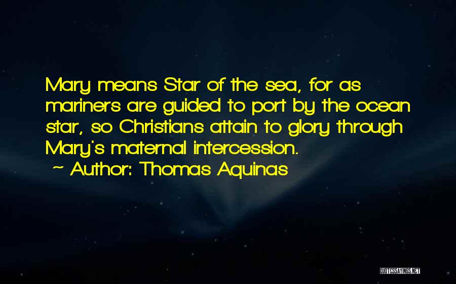 Thomas Aquinas Quotes: Mary Means Star Of The Sea, For As Mariners Are Guided To Port By The Ocean Star, So Christians Attain