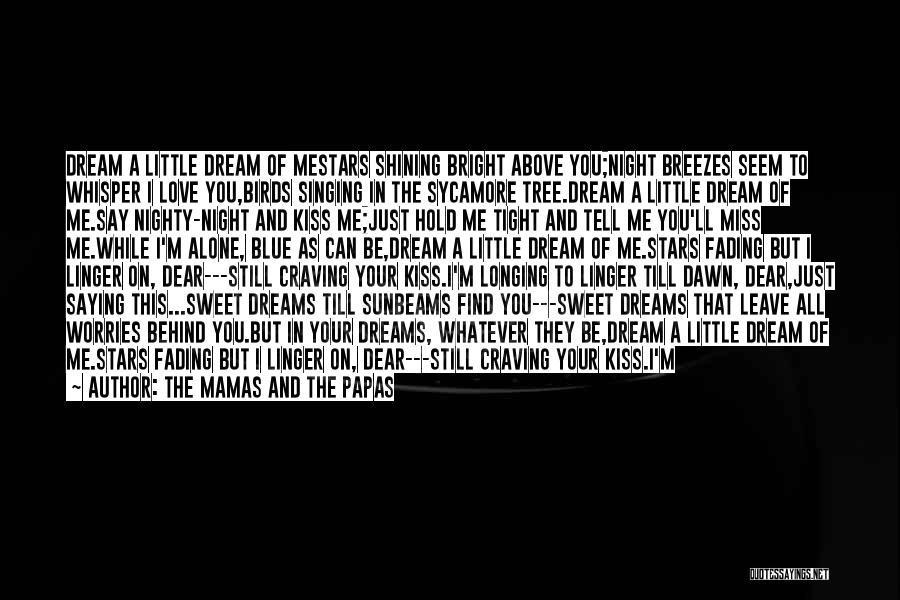 The Mamas And The Papas Quotes: Dream A Little Dream Of Mestars Shining Bright Above You;night Breezes Seem To Whisper I Love You,birds Singing In The