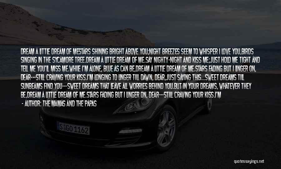 The Mamas And The Papas Quotes: Dream A Little Dream Of Mestars Shining Bright Above You;night Breezes Seem To Whisper I Love You,birds Singing In The