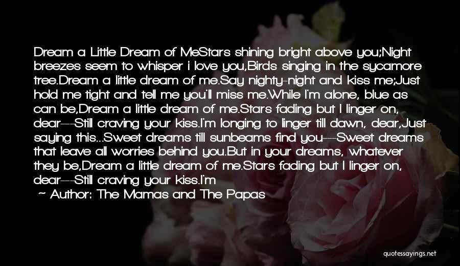 The Mamas And The Papas Quotes: Dream A Little Dream Of Mestars Shining Bright Above You;night Breezes Seem To Whisper I Love You,birds Singing In The