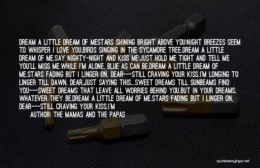 The Mamas And The Papas Quotes: Dream A Little Dream Of Mestars Shining Bright Above You;night Breezes Seem To Whisper I Love You,birds Singing In The