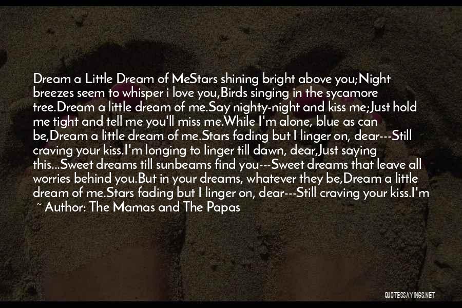 The Mamas And The Papas Quotes: Dream A Little Dream Of Mestars Shining Bright Above You;night Breezes Seem To Whisper I Love You,birds Singing In The