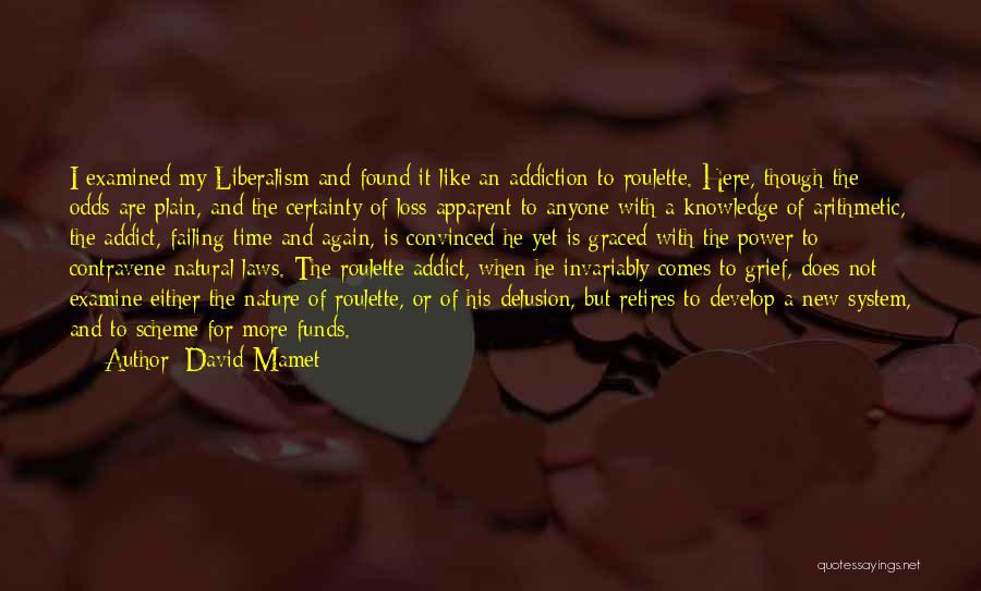 David Mamet Quotes: I Examined My Liberalism And Found It Like An Addiction To Roulette. Here, Though The Odds Are Plain, And The