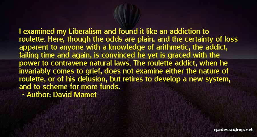 David Mamet Quotes: I Examined My Liberalism And Found It Like An Addiction To Roulette. Here, Though The Odds Are Plain, And The