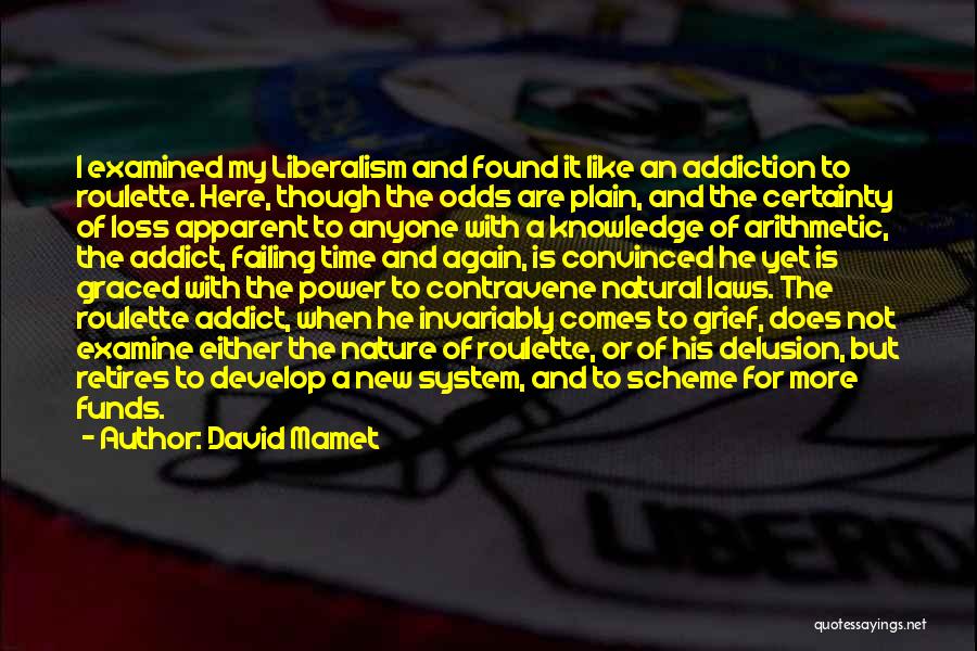 David Mamet Quotes: I Examined My Liberalism And Found It Like An Addiction To Roulette. Here, Though The Odds Are Plain, And The