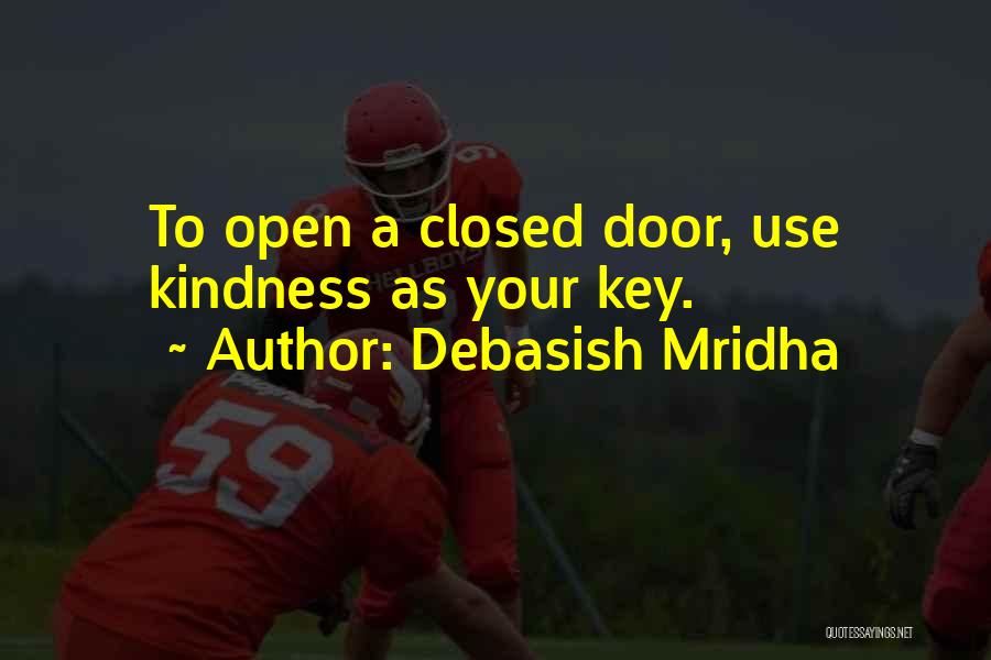 Debasish Mridha Quotes: To Open A Closed Door, Use Kindness As Your Key.