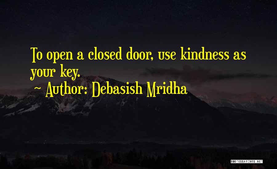 Debasish Mridha Quotes: To Open A Closed Door, Use Kindness As Your Key.