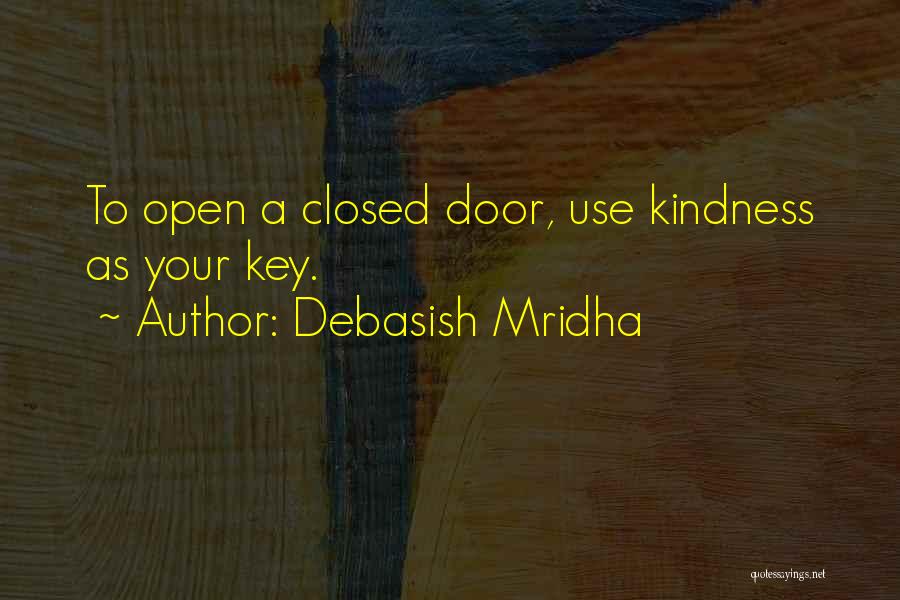 Debasish Mridha Quotes: To Open A Closed Door, Use Kindness As Your Key.