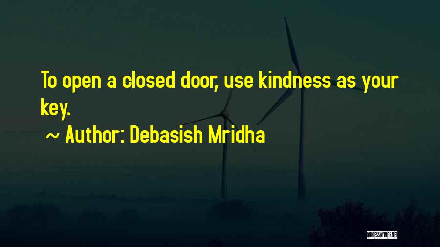Debasish Mridha Quotes: To Open A Closed Door, Use Kindness As Your Key.