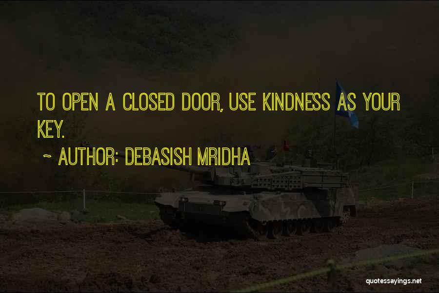 Debasish Mridha Quotes: To Open A Closed Door, Use Kindness As Your Key.